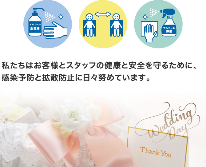 私たちはお客様とスタッフの健康と安全を守るために、感染予防と拡散防止に日々努めています。